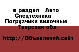  в раздел : Авто » Спецтехника »  » Погрузчики вилочные . Тверская обл.